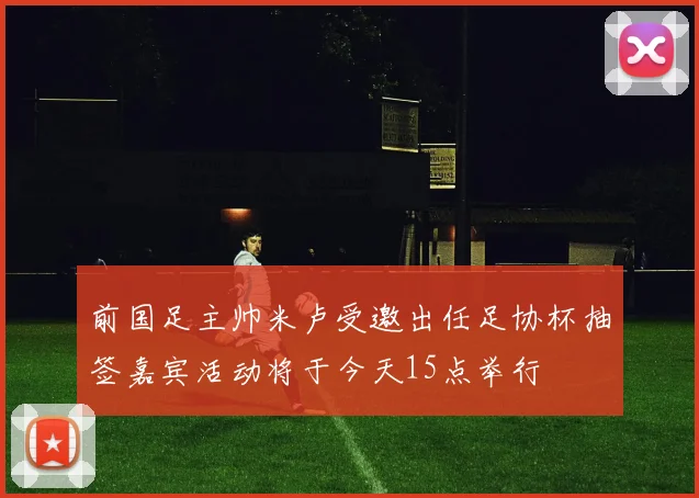 前国足主帅米卢受邀出任足协杯抽签嘉宾活动将于今天15点举行